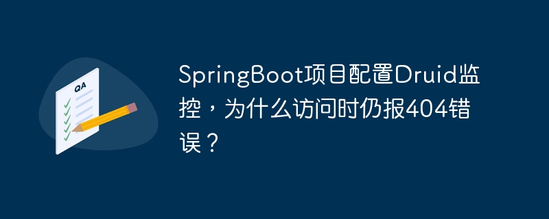 SpringBoot项目配置Druid监控，为什么访问时仍报404错误？