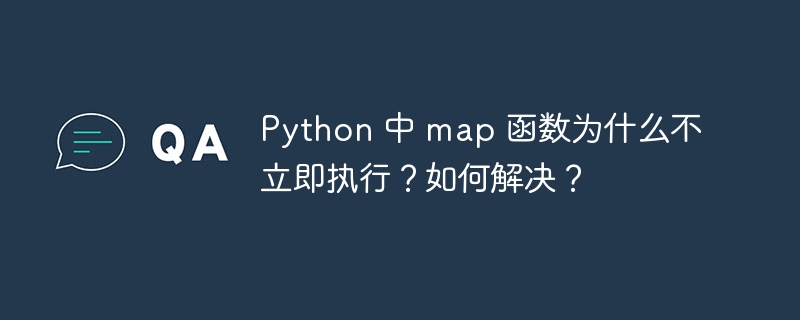 Python 中 map 函数为什么不立即执行？如何解决？