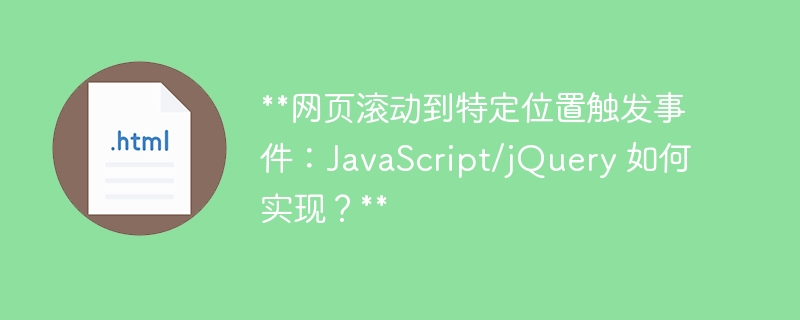 **网页滚动到特定位置触发事件：JavaScript/jQuery 如何实现？** 
