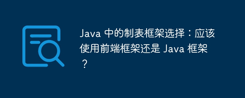 Java 中的制表框架选择：应该使用前端框架还是 Java 框架？
