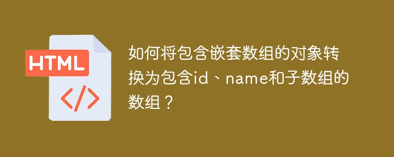 如何将包含嵌套数组的对象转换为包含id、name和子数组的数组?