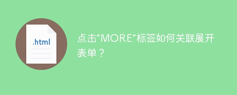 点击“MORE”标签如何关联展开表单？ 
