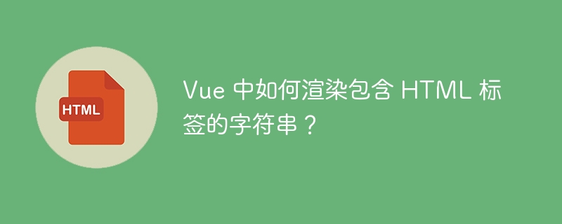 Vue 中如何渲染包含 HTML 标签的字符串？ 
