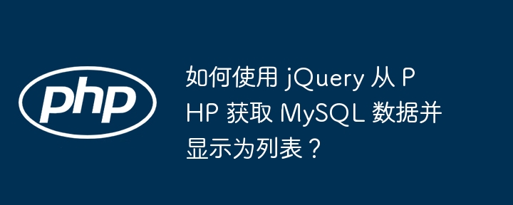如何使用 jQuery 从 PHP 获取 MySQL 数据并显示为列表?