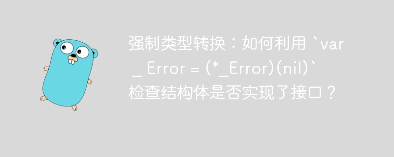 强制类型转换：如何利用 `var _ Error = (*_Error)(nil)` 检查结构体是否实现了接口？