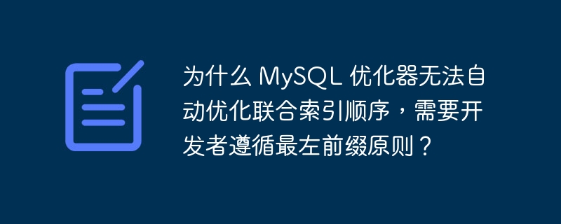 为什么 MySQL 优化器无法自动优化联合索引顺序，需要开发者遵循最左前缀原则？