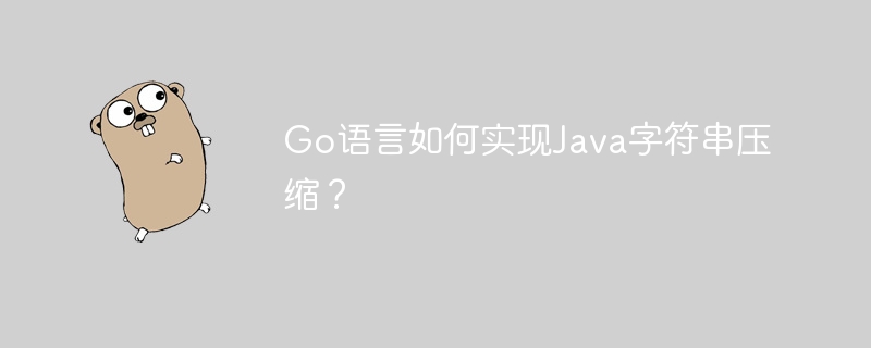 Go语言如何实现Java字符串压缩？ 
