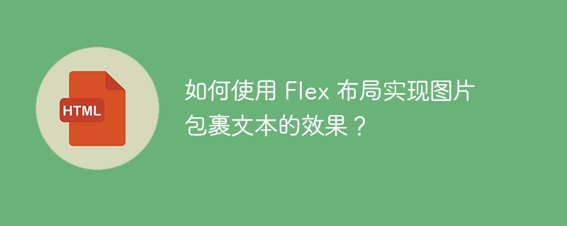 如何使用 Flex 布局实现图片包裹文本的效果？ 
