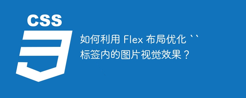 如何利用 Flex 布局优化 `` 标签内的图片视觉效果？