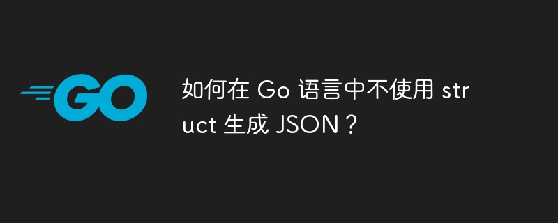 如何在 Go 语言中不使用 struct 生成 JSON？