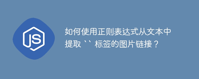 如何使用正则表达式从文本中提取 `` 标签的图片链接？