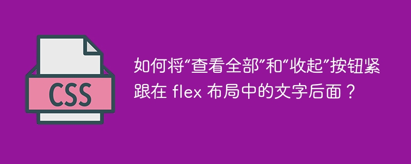 如何将“查看全部”和“收起”按钮紧跟在 flex 布局中的文字后面？