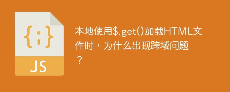 本地使用$.get()加载HTML文件时，为什么出现跨域问题？