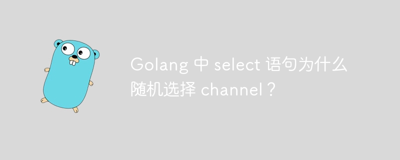 Golang 中 select 语句为什么随机选择 channel？