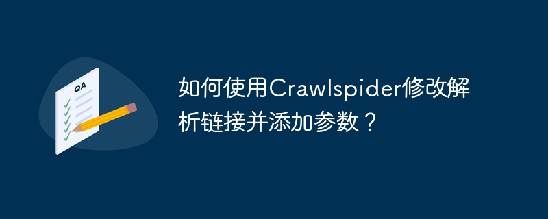 如何使用Crawlspider修改解析链接并添加参数？