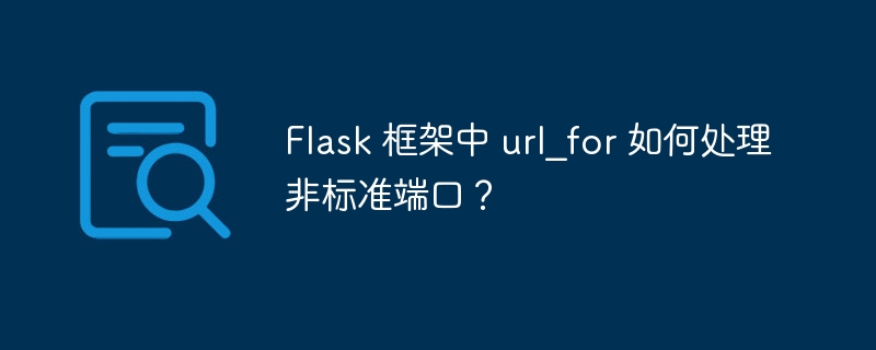 Flask 框架中 url_for 如何处理非标准端口？