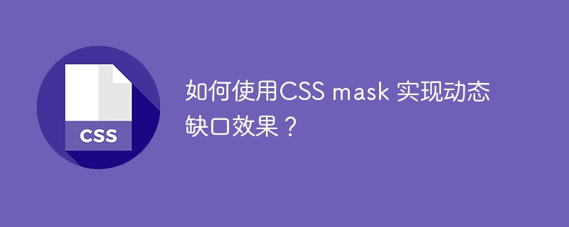 如何使用CSS mask 实现动态缺口效果？