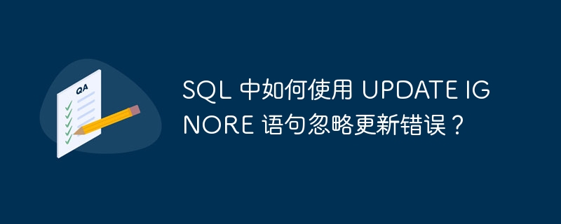 SQL 中如何使用 UPDATE IGNORE 语句忽略更新错误?