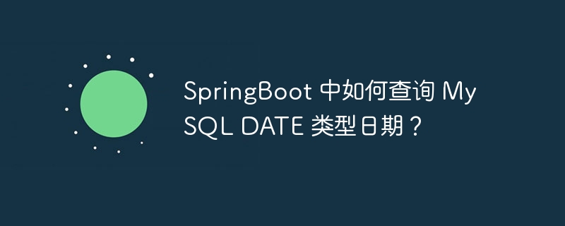 SpringBoot 中如何查询 MySQL DATE 类型日期?