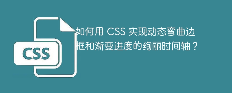 如何用 CSS 实现动态弯曲边框和渐变进度的绚丽时间轴？