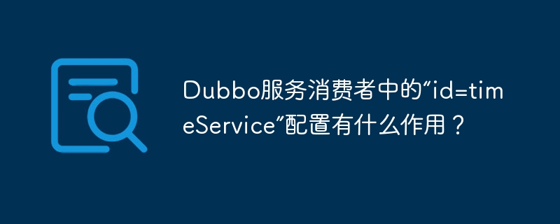 Dubbo服务消费者中的“id=timeService”配置有什么作用?