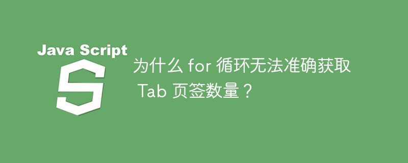 为什么 for 循环无法准确获取 Tab 页签数量?
