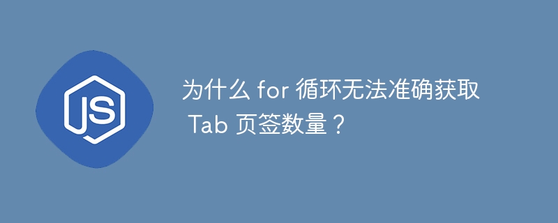 为什么 for 循环无法准确获取 Tab 页签数量？
