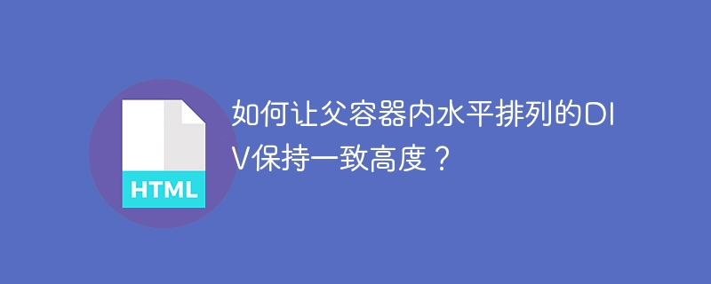 如何让父容器内水平排列的DIV保持一致高度?