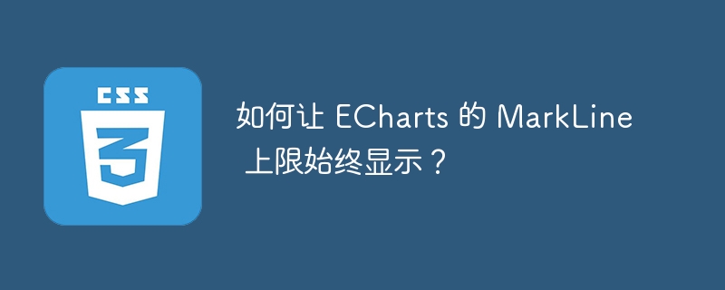 如何让 ECharts 的 MarkLine 上限始终显示？