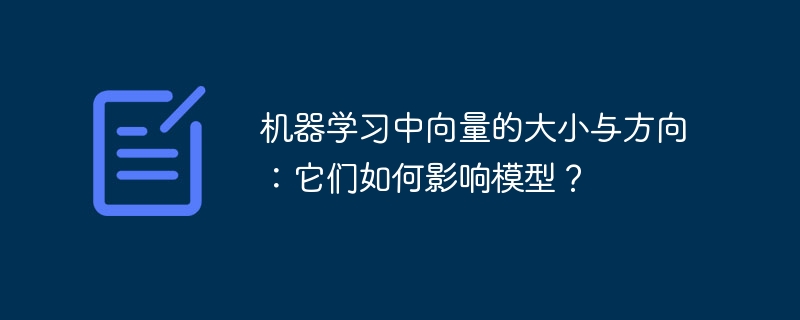 机器学习中向量的大小与方向：它们如何影响模型？