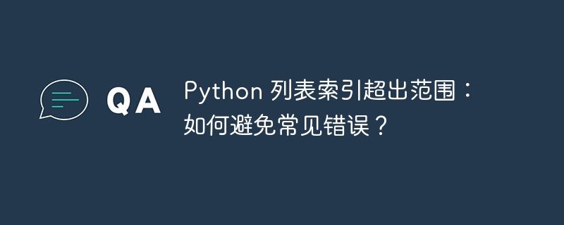 Python 列表索引超出范围：如何避免常见错误？