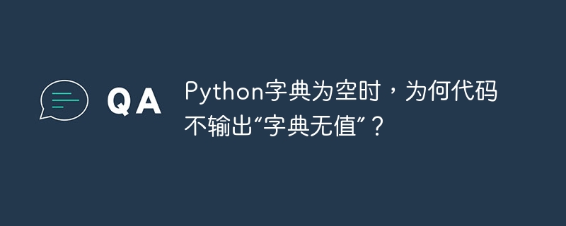 Python字典为空时，为何代码不输出“字典无值”？
