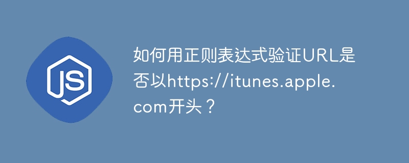 如何用正则表达式验证URL是否以https://itunes.apple.com开头？