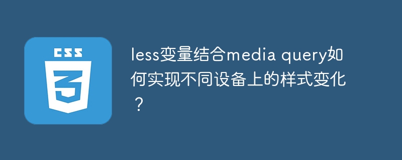 less变量结合media query如何实现不同设备上的样式变化？