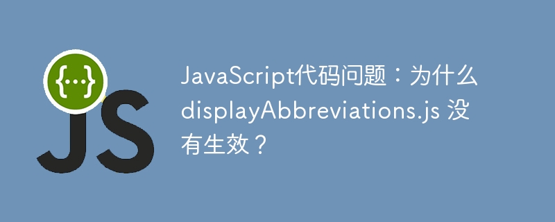 JavaScript代码问题：为什么 displayAbbreviations.js 没有生效？