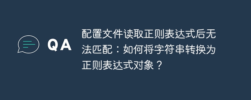 配置文件读取正则表达式后无法匹配：如何将字符串转换为正则表达式对象？