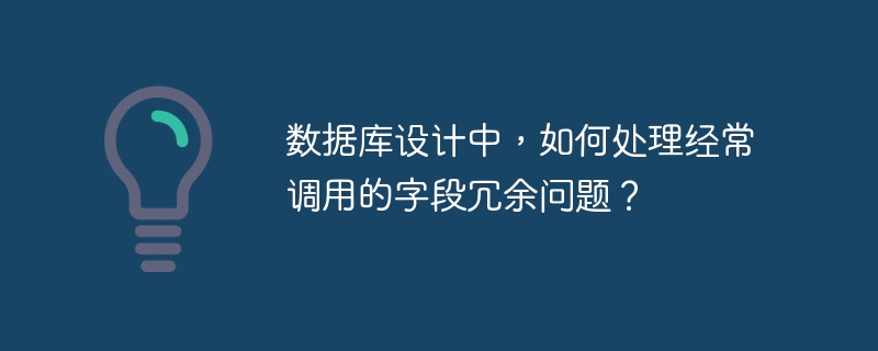 数据库设计中，如何处理经常调用的字段冗余问题？ 
