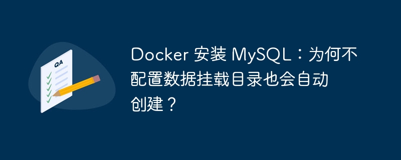 Docker 安装 MySQL：为何不配置数据挂载目录也会自动创建？