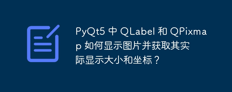 PyQt5 中 QLabel 和 QPixmap 如何显示图片并获取其实际显示大小和坐标?