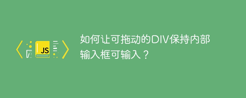 如何让可拖动的DIV保持内部输入框可输入？