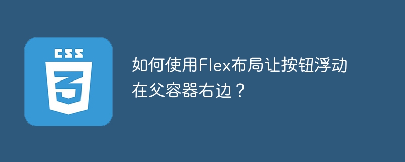如何使用Flex布局让按钮浮动在父容器右边?
