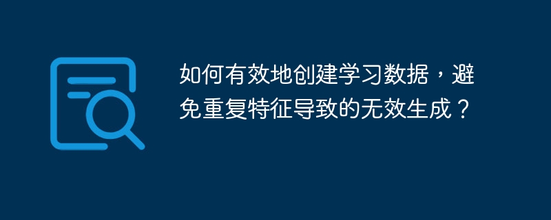 如何有效地创建学习数据，避免重复特征导致的无效生成？