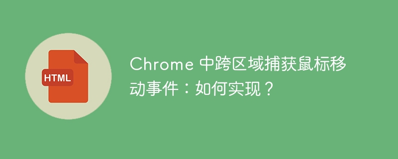 Chrome 中跨区域捕获鼠标移动事件：如何实现？ 
