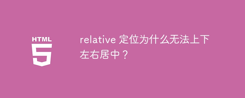 relative 定位为什么无法上下左右居中？ 
