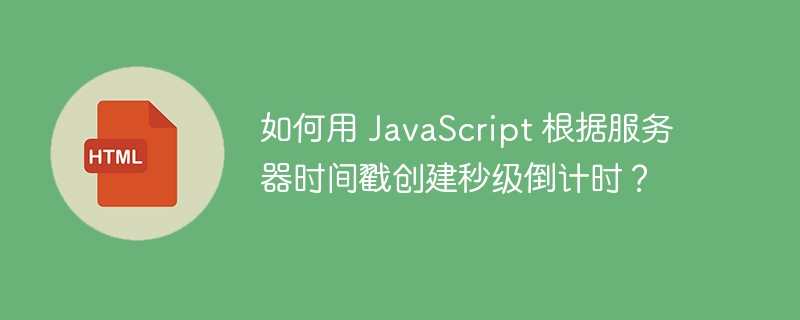 如何用 JavaScript 根据服务器时间戳创建秒级倒计时?
