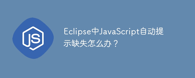 Eclipse中JavaScript自动提示缺失怎么办?