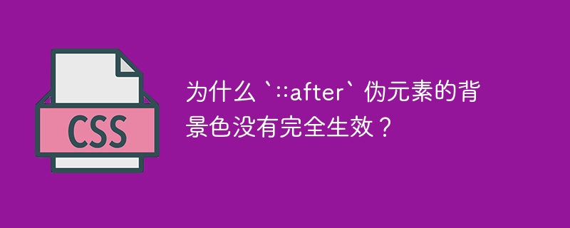 为什么 `::after` 伪元素的背景色没有完全生效?