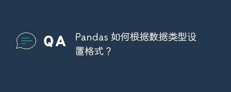 Pandas 如何根据数据类型设置格式？