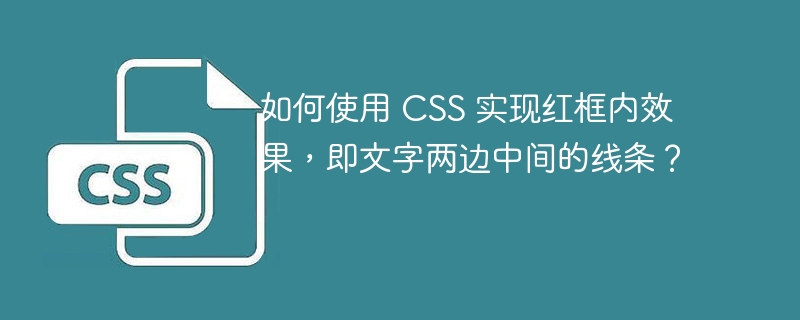 如何使用 CSS 实现红框内效果，即文字两边中间的线条？