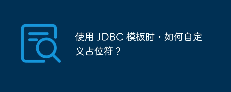 使用 JDBC 模板时，如何自定义占位符？